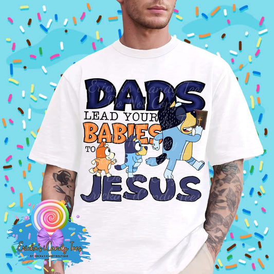 Dads lead your babies to Jesus - Kids & Adult Apparel